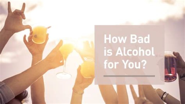 How bad is alcohol for you really